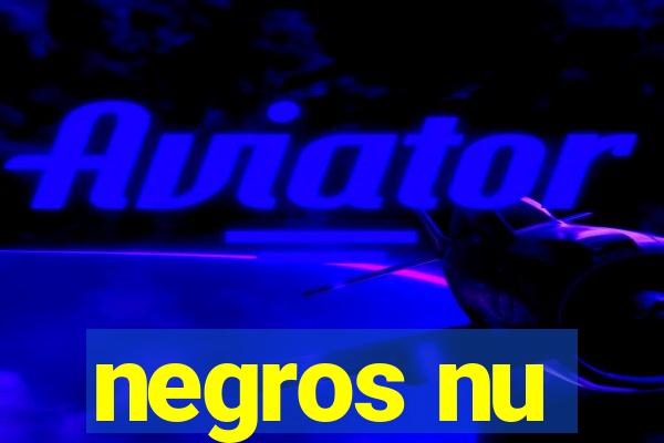 negros nu